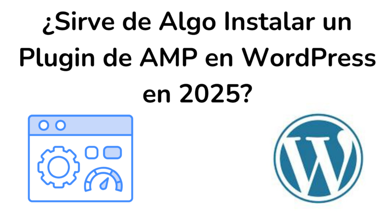 ¿Sirve de Algo Instalar un Plugin de AMP en WordPress en 2025